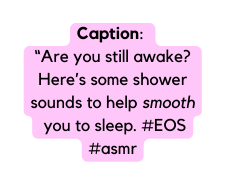 Caption Are you still awake Here s some shower sounds to help smooth you to sleep EOS asmr